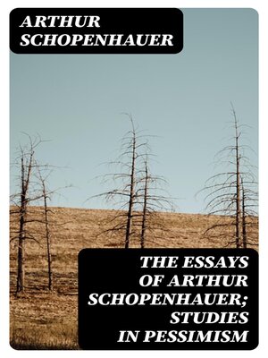 cover image of The Essays of Arthur Schopenhauer; Studies in Pessimism